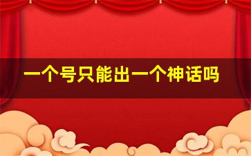 一个号只能出一个神话吗