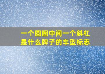 一个圆圈中间一个斜杠是什么牌子的车型标志