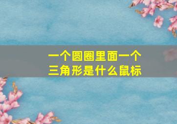 一个圆圈里面一个三角形是什么鼠标