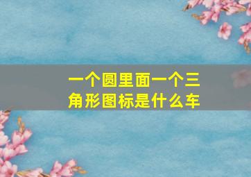 一个圆里面一个三角形图标是什么车