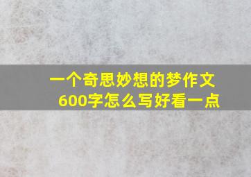 一个奇思妙想的梦作文600字怎么写好看一点