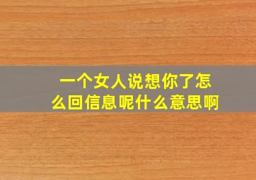 一个女人说想你了怎么回信息呢什么意思啊