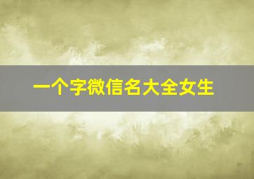 一个字微信名大全女生