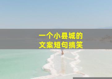 一个小县城的文案短句搞笑