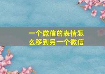 一个微信的表情怎么移到另一个微信