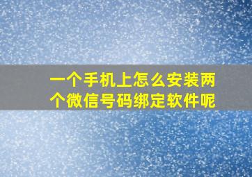 一个手机上怎么安装两个微信号码绑定软件呢