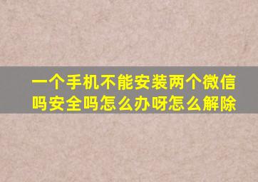 一个手机不能安装两个微信吗安全吗怎么办呀怎么解除