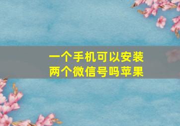 一个手机可以安装两个微信号吗苹果