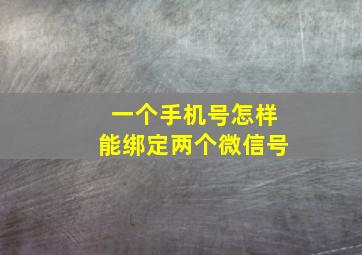 一个手机号怎样能绑定两个微信号