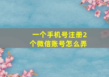 一个手机号注册2个微信账号怎么弄