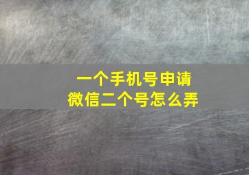 一个手机号申请微信二个号怎么弄