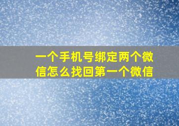 一个手机号绑定两个微信怎么找回第一个微信