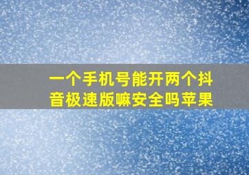 一个手机号能开两个抖音极速版嘛安全吗苹果