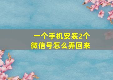 一个手机安装2个微信号怎么弄回来