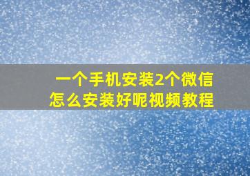 一个手机安装2个微信怎么安装好呢视频教程