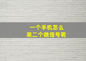 一个手机怎么装二个微信号呢