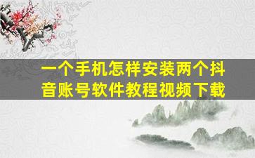 一个手机怎样安装两个抖音账号软件教程视频下载