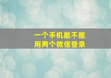 一个手机能不能用两个微信登录