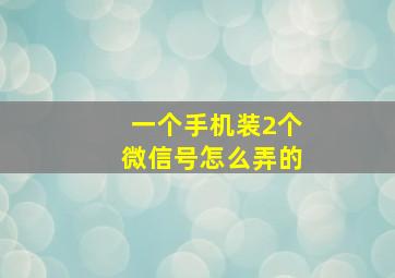 一个手机装2个微信号怎么弄的