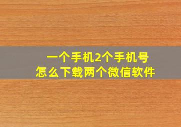 一个手机2个手机号怎么下载两个微信软件