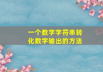 一个数字字符串转化数字输出的方法