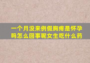 一个月没来例假胸疼是怀孕吗怎么回事呢女生吃什么药