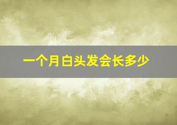 一个月白头发会长多少