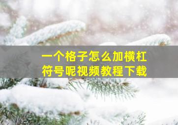 一个格子怎么加横杠符号呢视频教程下载