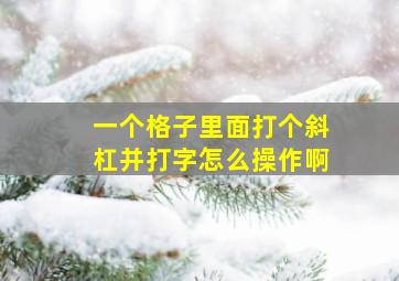 一个格子里面打个斜杠并打字怎么操作啊