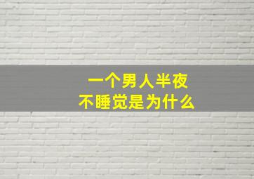 一个男人半夜不睡觉是为什么