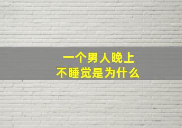 一个男人晚上不睡觉是为什么