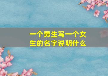 一个男生写一个女生的名字说明什么