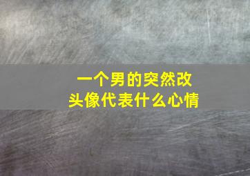 一个男的突然改头像代表什么心情