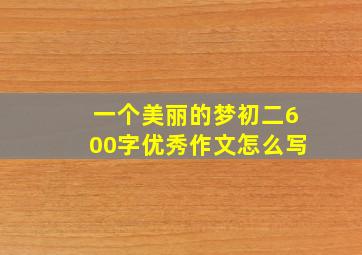 一个美丽的梦初二600字优秀作文怎么写