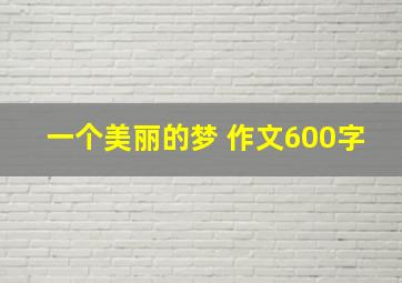 一个美丽的梦 作文600字