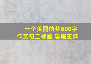 一个美丽的梦600字作文初二标题 导语主体