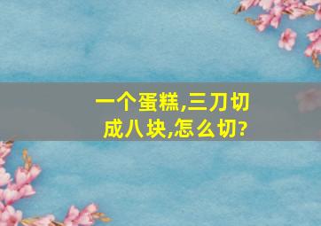 一个蛋糕,三刀切成八块,怎么切?