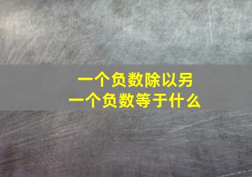 一个负数除以另一个负数等于什么