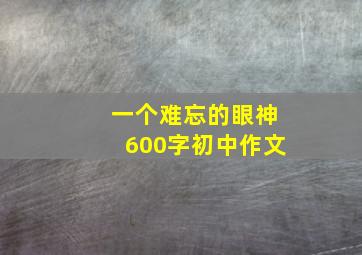 一个难忘的眼神600字初中作文