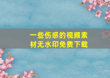 一些伤感的视频素材无水印免费下载