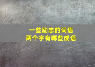 一些励志的词语两个字有哪些成语