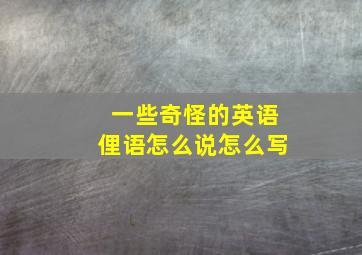 一些奇怪的英语俚语怎么说怎么写