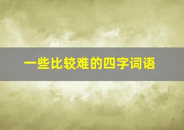 一些比较难的四字词语