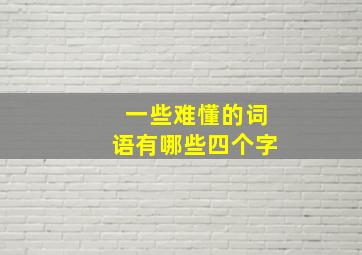 一些难懂的词语有哪些四个字