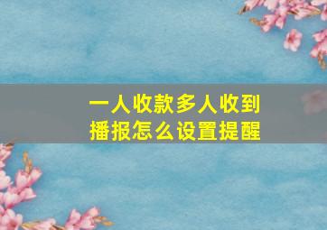 一人收款多人收到播报怎么设置提醒