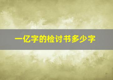 一亿字的检讨书多少字