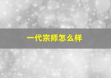 一代宗师怎么样