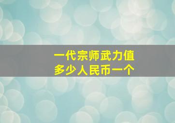 一代宗师武力值多少人民币一个