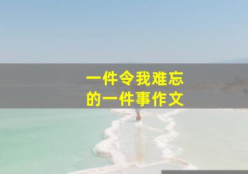 一件令我难忘的一件事作文