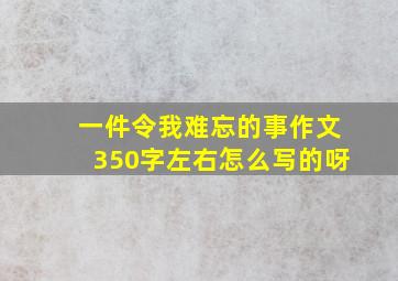 一件令我难忘的事作文350字左右怎么写的呀